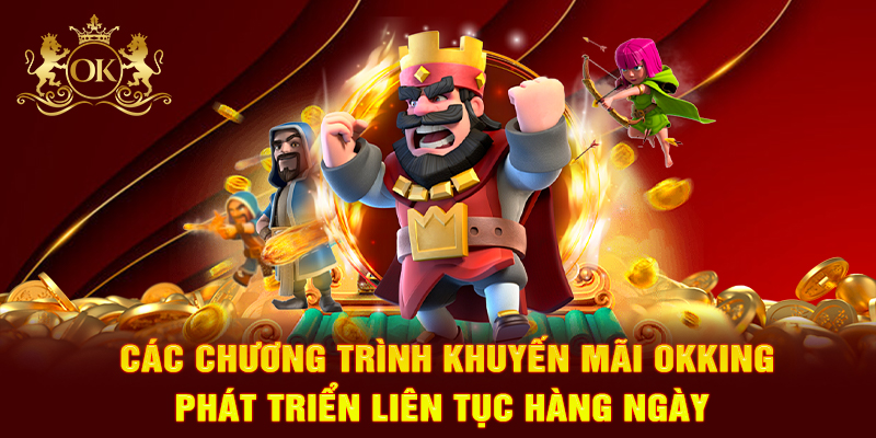 Các chương trình khuyến mãi OKKING phát triển liên tục hàng ngày
