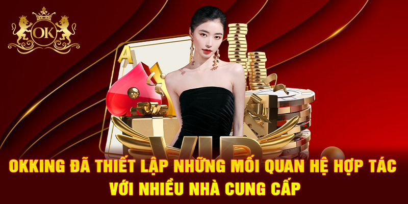 OKKING đã thiết lập những mối quan hệ hợp tác với nhiều nhà cung cấp