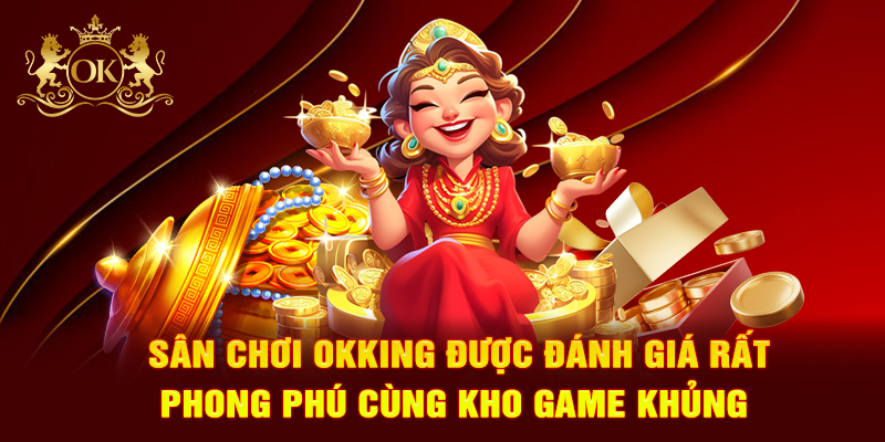 Sân chơi OKKING được đánh giá rất phong phú cùng kho game khủng