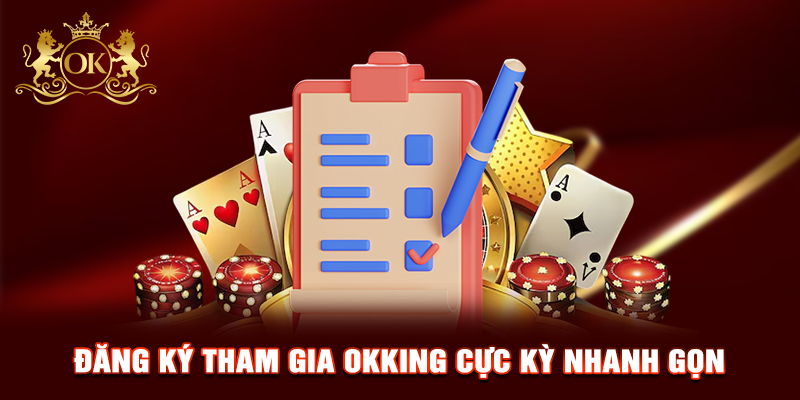Đăng ký tham gia OKKING cực kỳ nhanh gọn