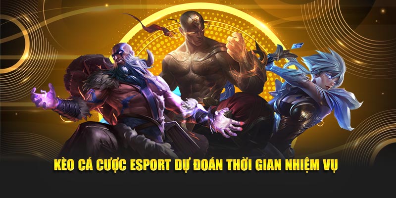 Kèo cá cược Esport OKKING dự đoán thời gian nhiệm vụ