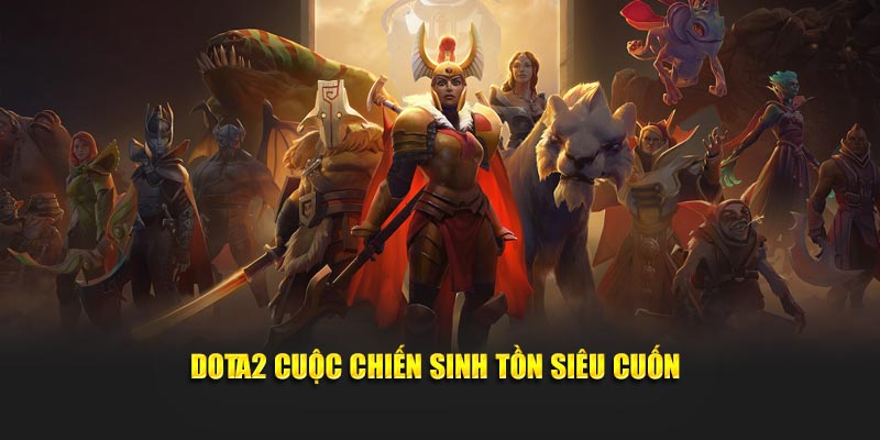 Dota2 cuộc chiến sinh tồn siêu cuốn