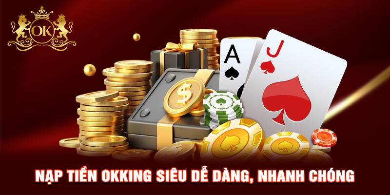 Nạp tiền OKKING siêu dễ dàng, nhanh chóng