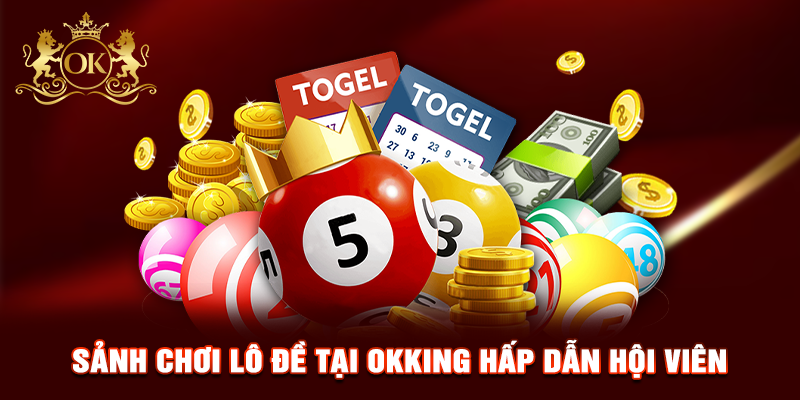 Sảnh chơi lô đề tại OKKING hấp dẫn hội viên