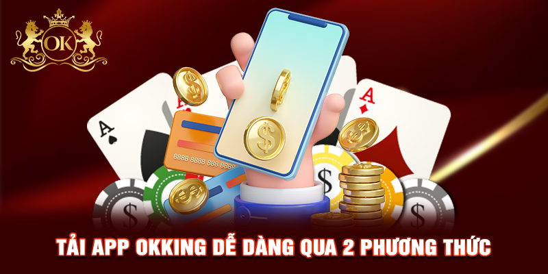 Tải app OKKING dễ dàng qua 2 phương thức